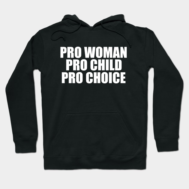 Pro Woman Pro Child Pro Choice Hoodie by epiclovedesigns